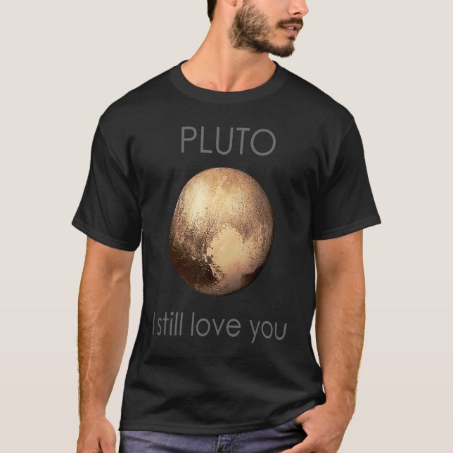 Pluto I Still Love You . Never forget this planet T-Shirt (Front)