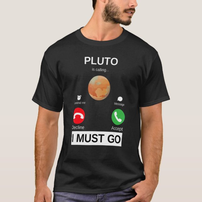 Pluto is Calling I Must Go Astronomy Pluto T-Shirt (Front)