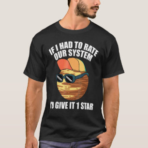 Pluto Sayings If I Had To Rate Our System T-Shirt
