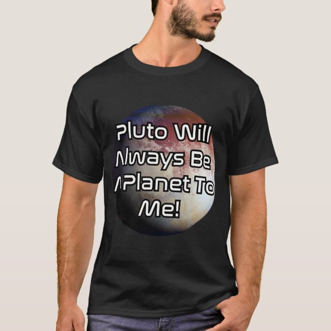 Pluto will always be a planet to me! T-Shirt (Front)