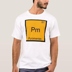 Pm - Pyromaniac Funny Chemistry Element Symbol Tee