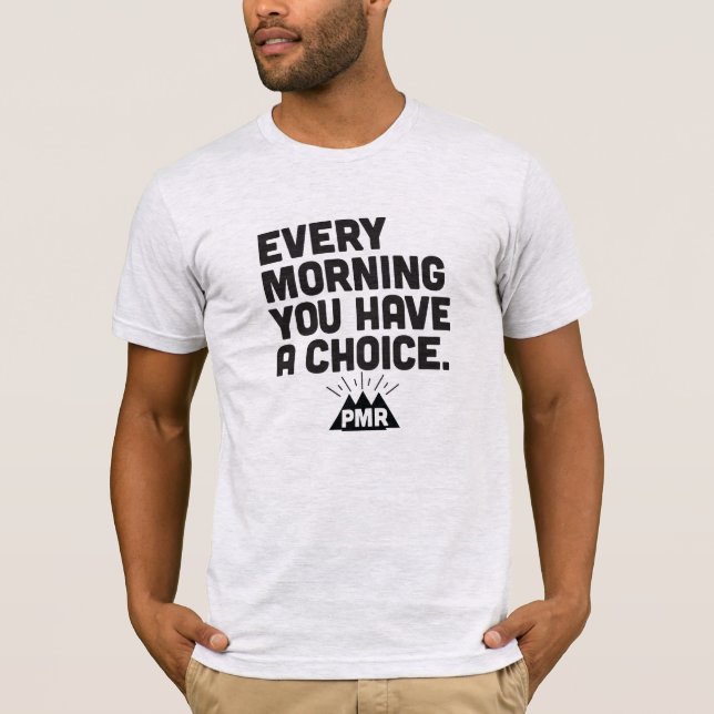 PMR Every Morning You Have A Choice Tee (Front)