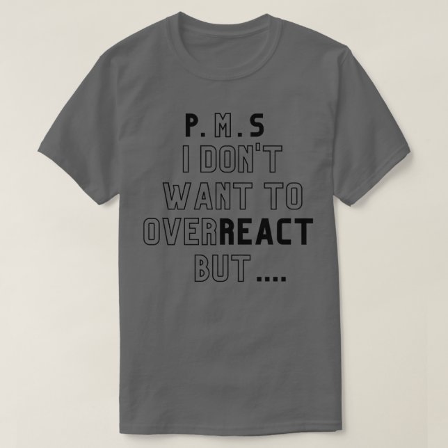 PMS I Dont Want To Overreact But T-Shirt (Design Front)