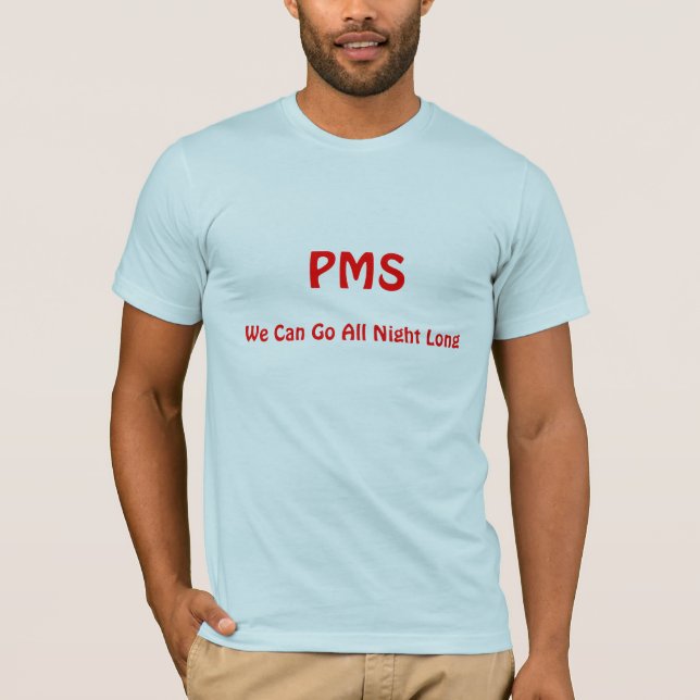 PMS, We Can Go All Night Long T-Shirt (Front)