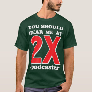 Podcaster You Should Hear Me at 2X Funny Quote T-Shirt