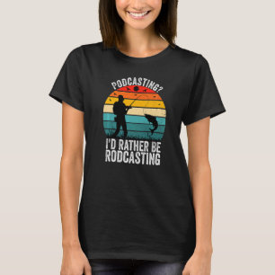Podcasting I'd Rather Be Rodcasting Fishing Vinta T-Shirt