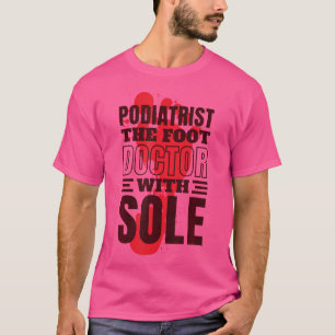 Podiatrist The Foot Doctor With Sole Podiatrist Po T-Shirt