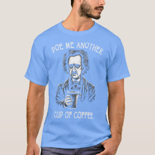 Poe Me Another Cup Of Coffee Funny  Allan Poe T-Shirt