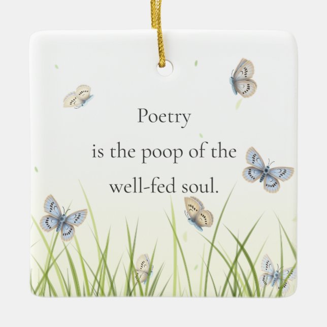 "Poetry is the poop of the well-fed soul" Ceramic Ornament (Front)