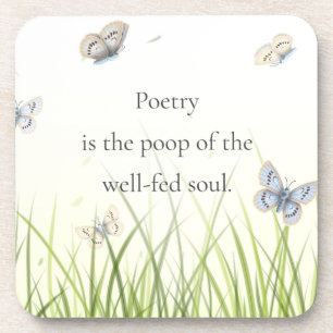 "Poetry is the poop of the well-fed soul" Coaster
