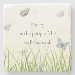 "Poetry is the poop of the well-fed soul"  Stone Coaster