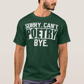 Poetry Sorry Cant Poetry Bye w T-Shirt