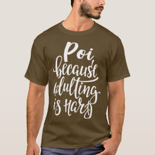 Poi Because Adulting Is Hard T-Shirt