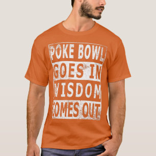 Poke Bowl goes in wisdom comes out for Hawaii Poke T-Shirt