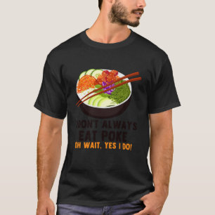 Poke Bowl I Don't Always Eat Poke Bowl Hawaiian Fo T-Shirt