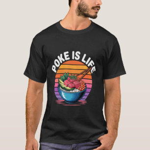Poke is Life Raw Fish Food Lover Cravings - T-Shirt
