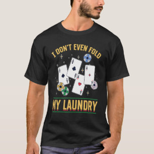 Poker Dealer Casino - I Don't Even Fold My Laundry T-Shirt