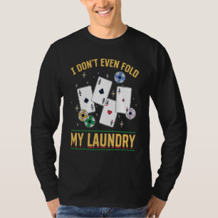 Poker Dealer Casino - I Don't Even Fold My Laundry T-Shirt