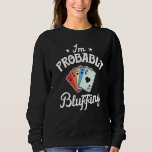 Poker For Men Im Probably Bluffing Casino Sweatshirt