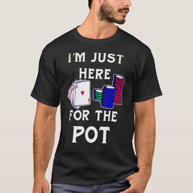 Poker Gambling Im Just Here For The Pot T-Shirt (Front)