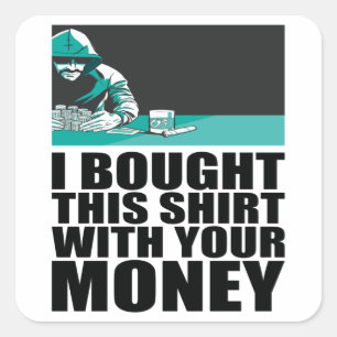 Poker - I Bought This Shirt With Your Money Square Sticker