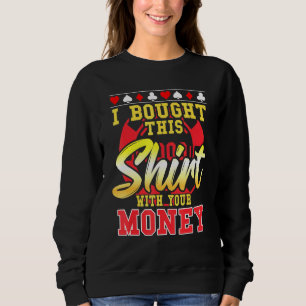 Poker I Bought This With Your Money Chip 1 Sweatshirt