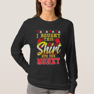 Poker I Bought This With Your Money Chip 1 T-Shirt