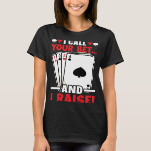 Poker I Call Your Bet  And I Raise T-Shirt