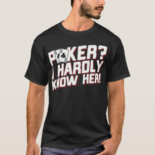 Poker I Hardly Know Her Funny Poker T-Shirt