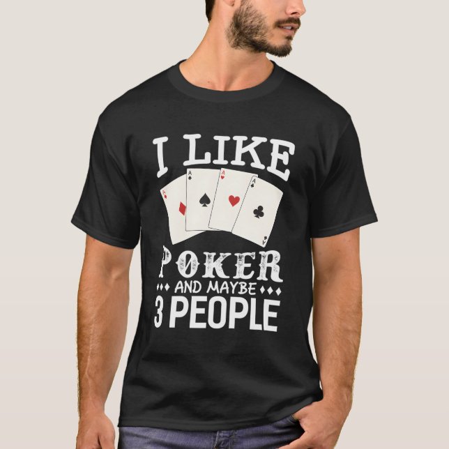 Poker I Like Poker And Maybe 3 People Poker T-Shirt (Front)