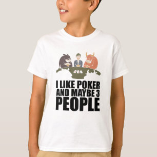 Poker - I Like Poker And Maybe 3 People T-Shirt