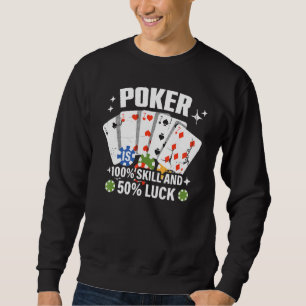 Poker is 100 Skill 50 Luck Casino card player poke Sweatshirt