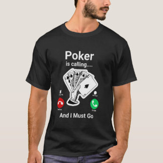 Poker is calling and I must go Funny Poker T-Shirt
