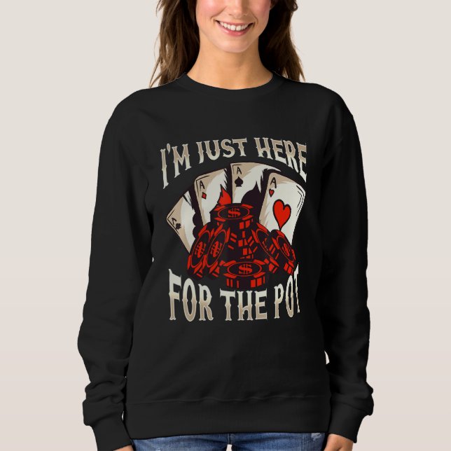 Poker Men Women Cool Im Just Here For The Pot Sweatshirt (Front)