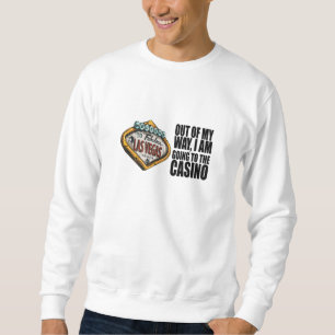 Poker - Out Of My Way, I'm Going To The Casino Sweatshirt