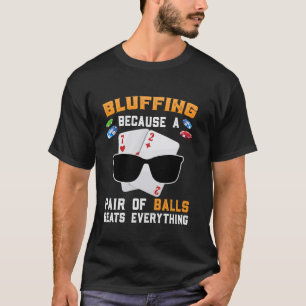 Poker Player BLUFFING BECAUSE A PAIR OF BALLS Funn T-Shirt