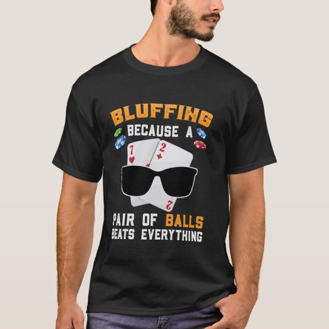 Poker Player BLUFFING BECAUSE A PAIR OF BALLS Funn T-Shirt (Front)