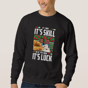 Poker Player For Gambling   If I Win It's Skill Sweatshirt