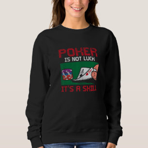 Poker Player For Gambling Poker Is Not Luck Sweatshirt