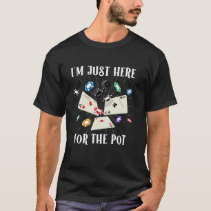 Poker Player I'M JUST HERE FOR THE POT Funny Texas T-Shirt
