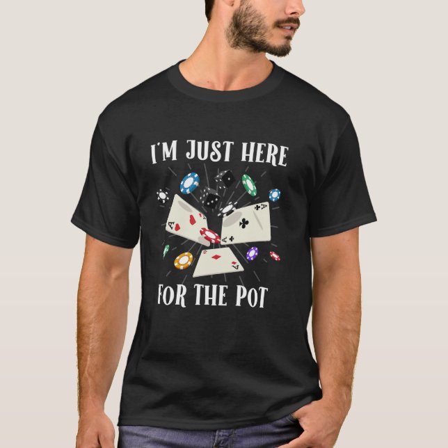 Poker Player I'M JUST HERE FOR THE POT Funny Texas T-Shirt (Front)