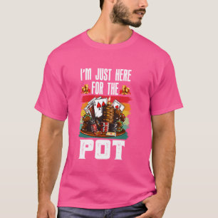Poker Player I'M JUST HERE FOR THE POT Funny Texas T-Shirt