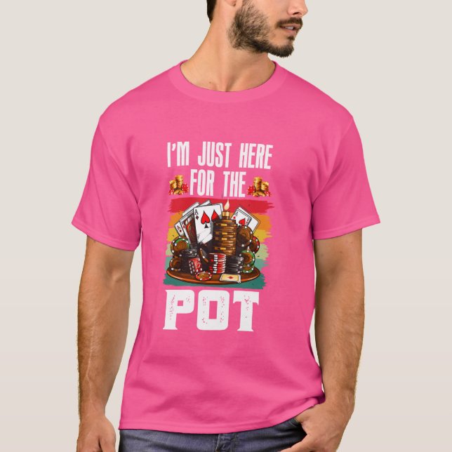 Poker Player I'M JUST HERE FOR THE POT Funny Texas T-Shirt (Front)