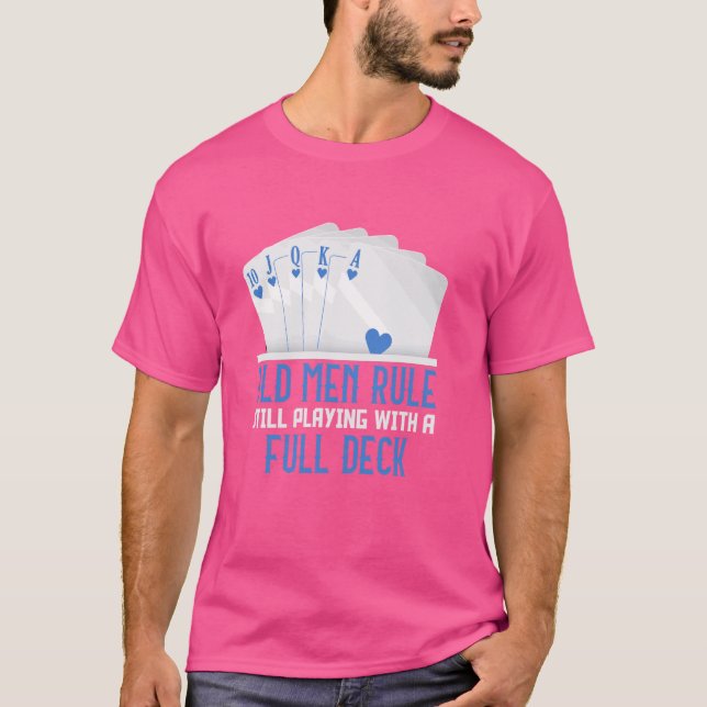 Poker Player OLD MEN RULE STILL PLAYING FULL DECK  T-Shirt (Front)