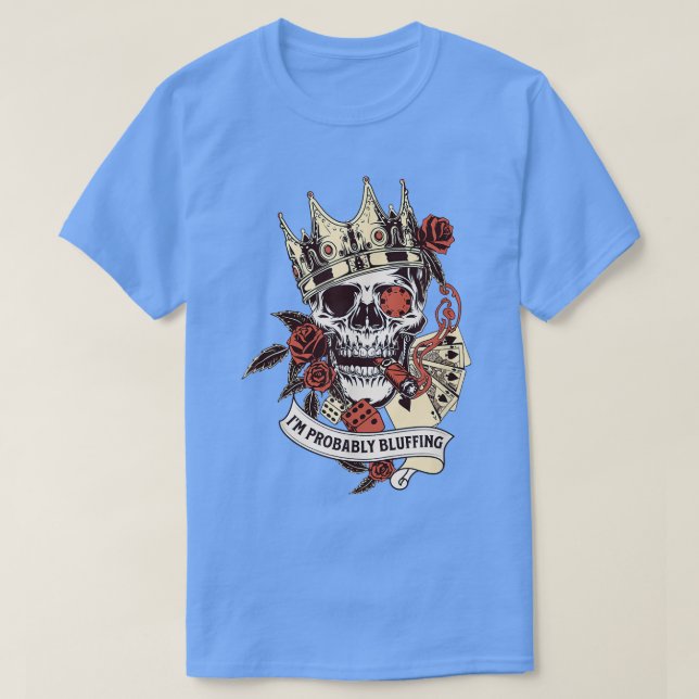 Poker Player Skeleton I'm Probably Bluffing King G T-Shirt (Design Front)