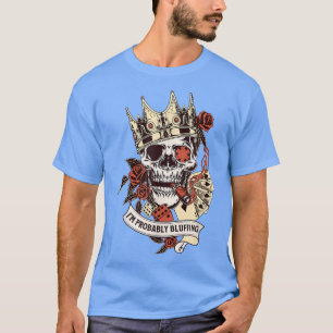 Poker Player Skeleton I'm Probably Bluffing King G T-Shirt