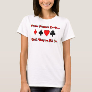 Poker players do it... until they're all in. T-Shirt