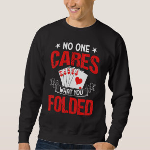 Poker Saying  No One Cares What You Folded Sweatshirt