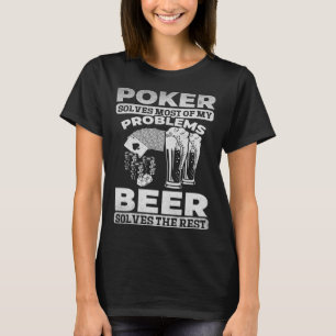 Poker Solves Most Of My Problems Beer Solves The R T-Shirt