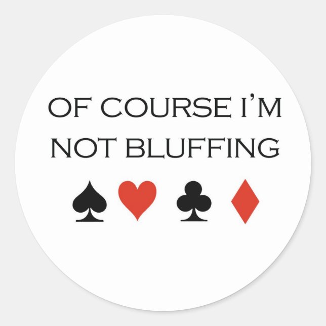 Poker T-shirts: "Of course I'm not bluffing" Classic Round Sticker (Front)